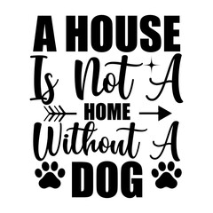 A House Is Not A Home Without A Dog SVG Cut File