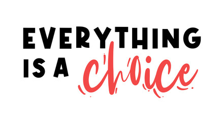 Everything is a Choice, Funny Inspirational Quotes Slogan Typography for Print t shirt design graphic vector