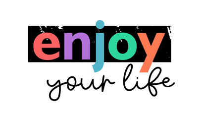 enjoy your life Slogan Positive Quote Typography For Print T shirt Design Graphic Vector	