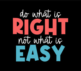 do what is right not what is easy Slogan Inspirational Quotes Typography For Print T shirt Design Graphic Vector