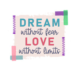 Dream Without Fear Love Without Limits Slogan Inspirational Quotes Typography For Print T shirt Design Graphic Vector
