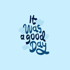 It was a good day hand drawn lettering inspirational and motivational quote