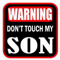 Warning do not touch my son