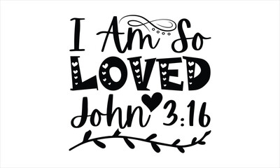 I Am So Loved John 3:16 -coffee T- Shirt Design, Typography Design, For Stickers, Templet, Mugs, Etc. Vector EPS 10 FILS Editable Files.
