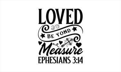 Loved Beyond Measure Ephesians 3:14 - coffee T shirt Design, Hand lettering illustration for your design, Modern calligraphy, Svg Files for Cricut, Poster, EPS

