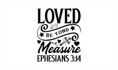 Foto op Aluminium Loved Beyond Measure Ephesians 3:14 - coffee T shirt Design, Hand lettering illustration for your design, Modern calligraphy, Svg Files for Cricut, Poster, EPS  © TapanChandra