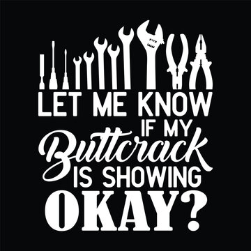 let me know if my buttcrack is showing okay?