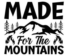 Made For The  Mountains Svg,Camping Svg,Hiking,Funny Camping,Adventure,Summer Camp,Happy Camper,Camp Life,Camp Saying,Camping Shirt