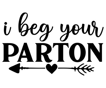 I beg your parton  Svg,Funny Svg,Humor,Sarcasm,Sayings,Vintage,Sarcastic, Funny Quote  
