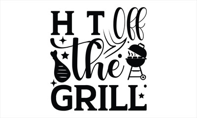 H t off the grill - Barbecue t shirt design, Hand written vector sign, Handmade calligraphy vector illustration, SVG Files for Cutting, EPS 10