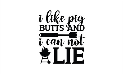 I like pig butts and I can not lie - Barbecue T-shirt design, Modern calligraphy, Lettering design for greeting banners, Notebooks, white background, Cards and Posters, Mugs, svg EPS..