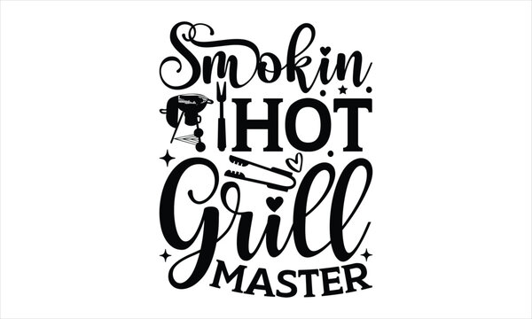 Smokin hot grill master - Barbecue T-shirt design, Modern calligraphy, Lettering design for greeting banners, Mugs, Notebooks, Cards and Posters, white background, svg EPS 10 