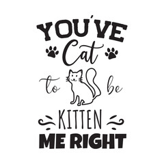 Fototapeta premium You've Cat To be Kitten Me Right. Vector Design on White Background