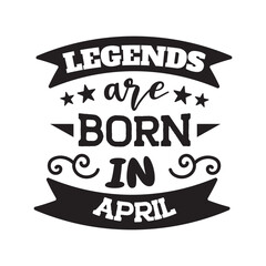 Legends Are Born In April. Vector Design on White Background