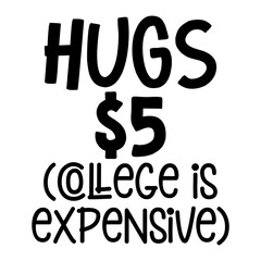 Hugs $5 (College Is Expensive)