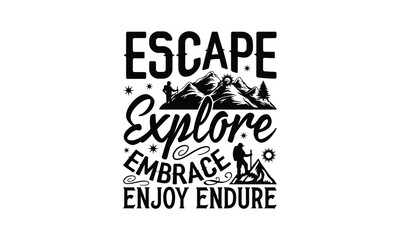 Escape Explore Embrace Enjoy Endure - Hiking T-Shirt Design, Handmade calligraphy vector illustration, Illustration for prints on bags, posters, cards, Vintage design.