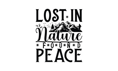 Lost in Nature Found Peace - Hiking T-Shirt Design, Best reading, greeting card template with typography text, Hand drawn lettering phrase isolated on white background.