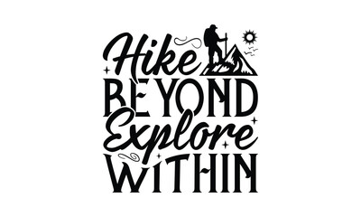 Hike Beyond Explore Within - Hiking T-Shirt Design, Hand drawn lettering phrase, Illustration for prints and bags, posters, cards, Isolated on white background.