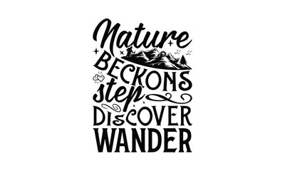 Nature Beckons Step Discover Wander - Hiking T-Shirt Design, Hand drawn lettering phrase, Illustration for prints and bags, posters, cards, Isolated on white background.