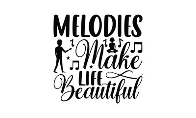 Melodies Make Life Beautiful - Listening to music T-Shirt Design, Hand drawn lettering phrase, Illustration for prints and bags, posters, cards, Isolated on white background.