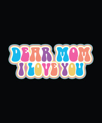 Dear mom I love you, mothers day t shirt design print 