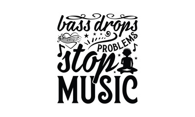 Bass Drops Problems Stop Music - Listening to music T-Shirt Design, This illustration can be used as a print on t-shirts and bags, stationary or as a poster.