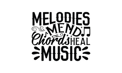 Melodies Mend Chords Heal Music - Listening to music T-Shirt Design, Handmade calligraphy vector illustration, Illustration for prints on bags, posters, cards, Vintage design.