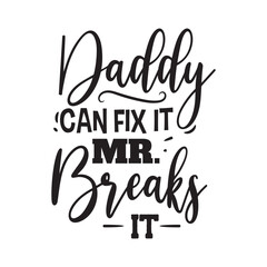 Daddy Can Fix It, Mr. Breaks It. Vector Design on White Background