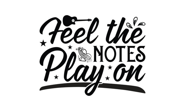 Feel the Notes Play On - Playing musical instruments T-Shirt Design, Best reading, greeting card template with typography text, Hand drawn lettering phrase isolated on white background.