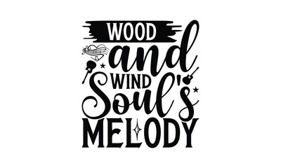 Wood and Wind Soul's Melody - Playing musical instruments T-Shirt Design, Hand drawn lettering phrase, Illustration for prints and bags, posters, cards, Isolated on white background.