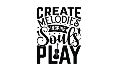 Create Melodies Inspire Souls Play - Playing musical instruments T-Shirt Design, This illustration can be used as a print on t-shirts and bags, stationary or as a poster.