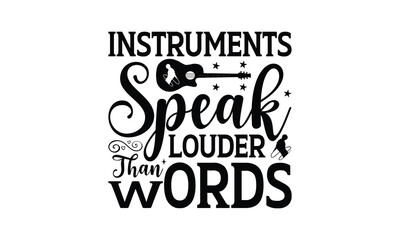 Instruments Speak Louder Than Words - Playing musical instruments T-Shirt Design, Handmade calligraphy vector illustration, Illustration for prints on bags, posters, cards, Vintage design.