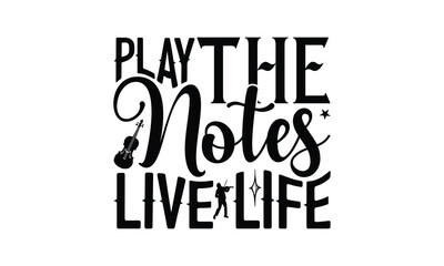 Play the Notes Live Life - Playing musical instruments T-Shirt Design, This illustration can be used as a print on t-shirts and bags, stationary or as a poster.