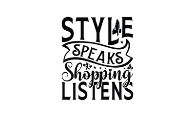 Style Speaks Shopping Listens - Shopping T-Shirt Design, This illustration can be used as a print on t-shirts and bags, stationary or as a poster.