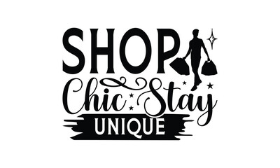 Shop Chic Stay Unique - Shopping T-Shirt Design, Best reading, greeting card template with typography text, Hand drawn lettering phrase isolated on white background.