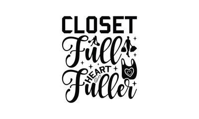 Closet Full Heart Fuller - Shopping T-Shirt Design, Best reading, greeting card template with typography text, Hand drawn lettering phrase isolated on white background.