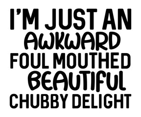 I'm Just An Awkward Foul Mouthed Beautiful Chubby Delight,Calligraphy T-shirt,Typograpy T-shirt,Cut File,Inastant Download, T-shirt Svg,Wine Quotes,Calligrapy Quotes
