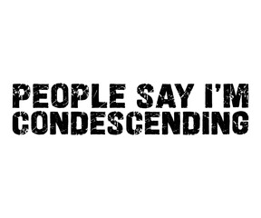 People Say I'm Condescending,Calligraphy T-shirt,Typograpy T-shirt,Cut File,Inastant Download, T-shirt Svg,Wine Quotes,Calligrapy Quotes