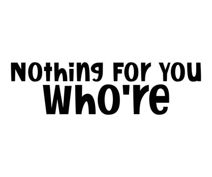Nothing For You who're,Calligraphy T-shirt,Typograpy T-shirt,Cut File,Inastant Download, T-shirt Svg,Wine Quotes,Calligrapy Quotes