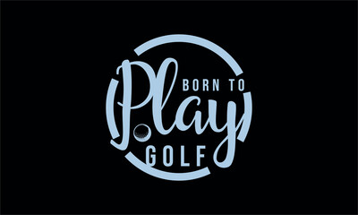 born to play golf - Golf T shirt Design,Cut Files for Cricut Svg,  Hand drawn vintage illustration with hand-lettering and decoration elements, Modern calligraphy,Poster, EPS 10