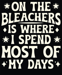 On the bleachers is where I spend most of my days t shirt design