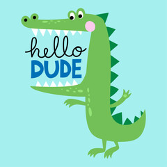 Hello dude - funny hand drawn doodle, cartoon alligator or alligator with open mouth. Good for Poster or t-shirt textile graphic design. Vector hand drawn illustration.