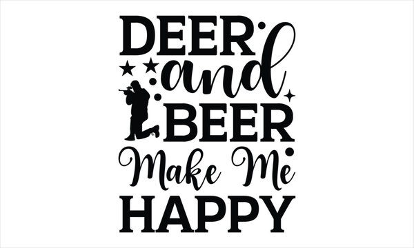 Deer and beer make me happy - Soccer svg Design, Handmade calligraphy vector illustration,
T-shirt for Cutting Machine, Hand drawn lettering phrase, Silhouette Cameo, Cricut. EPS 10.