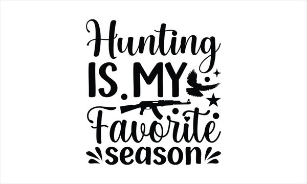 Hunting is only an addiction if you’re - Soccer t shirt design, Mugs, Notebooks, white background, Lettering design for greeting banners,
Modern calligraphy, Cards and Posters, svg EPS.