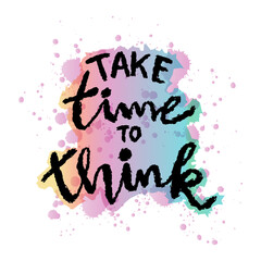 Take time to think. Inspirational quote. Hand drawn lettering.  - 761932340