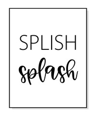 Splish, Splash. Bathroom wall decor quote.
