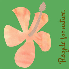 Petals of hibiskus made of watercolor and it's style and stigma made of cardboard. Flower lies on easy to delete green background. Nearby on the right is slogan:"Recycle for nature". © Grigoriy