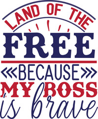 land of the free because my boss is brave