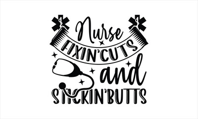 Nurse fixin’cuts and stickin’butts - Nurse T- Shirt Design, Medicine, Conceptual Handwritten Phrase T Shirt Calligraphic Design, Inscription For Invitation And Greeting Card, Prints And Posters.