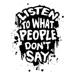 Listen to what people do not say. Vector hand drawn grunge lettering. Inspirational motivational quote. - 762369319